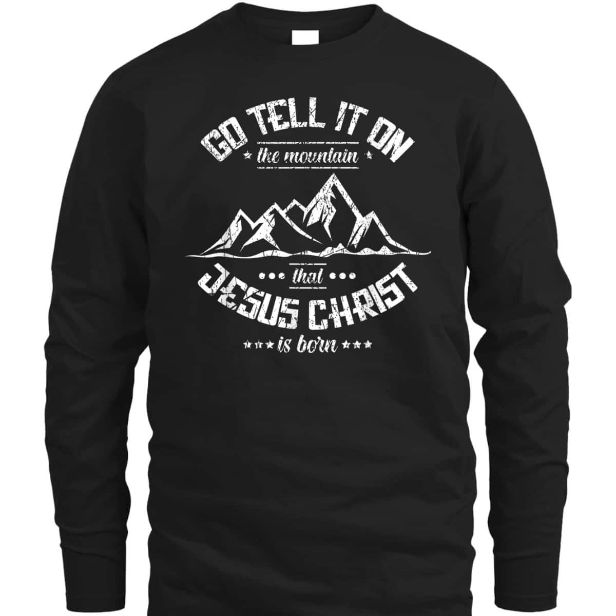 Christian Go Tell It On The Mountain That Jesus Christ Is Born T-Shirt Christian Go Tell It On The Mountain That Jesus Christ Is Born T-Shirt