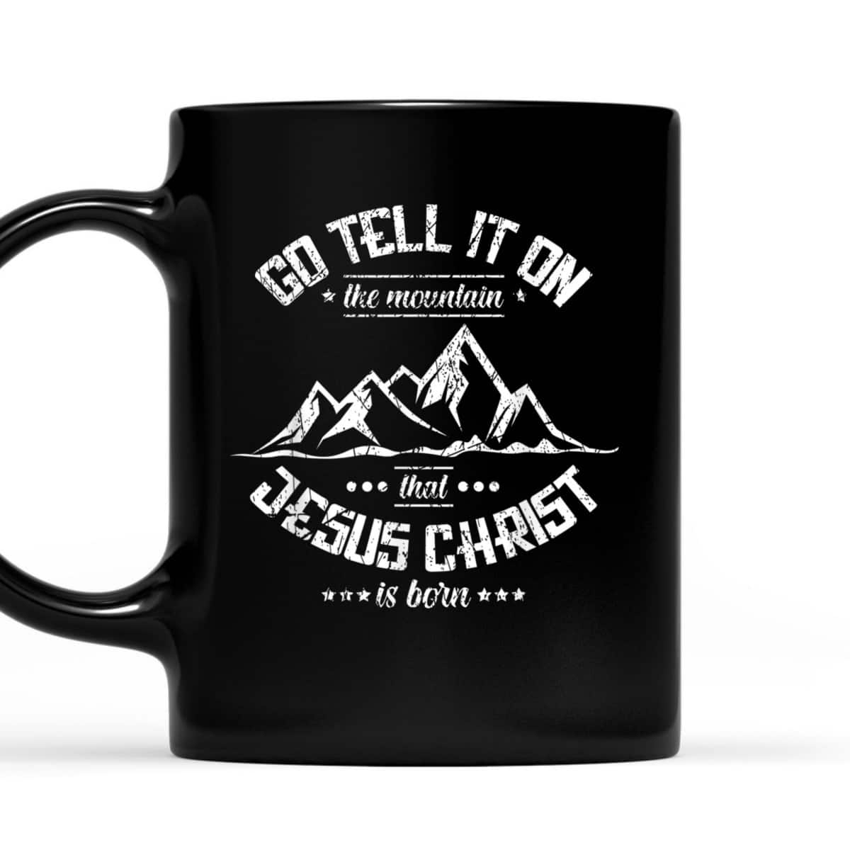 Christian Go Tell It On The Mountain That Jesus Christ Is Born T-Shirt Christian Go Tell It On The Mountain That Jesus Christ Is Born T-Shirt