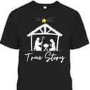 True Story Christmas Jesus Nativity Christian T-Shirt True Story Christmas Jesus Nativity Christian T-Shirt