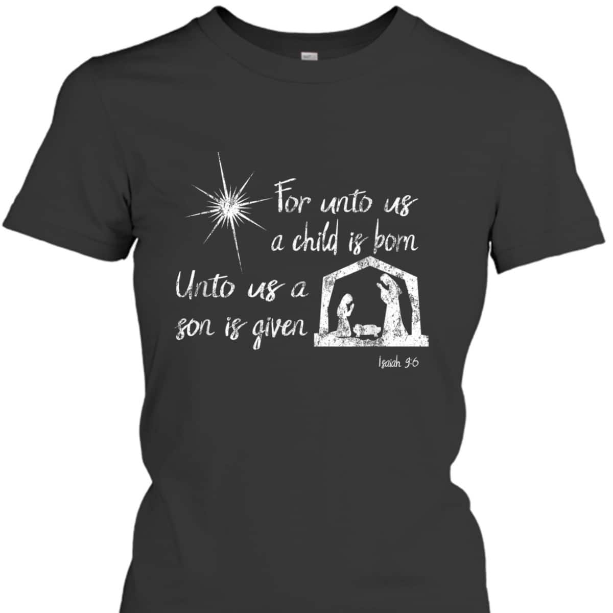 For Unto Us A Child Is Born Isaiah 96 For Christmas T-Shirt For Unto Us A Child Is Born Isaiah 96 For Christmas T-Shirt