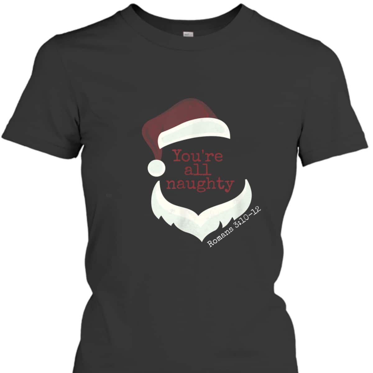Classy Santa You're All Naughty Romans 3 Christian Christmas T-Shirt Classy Santa You're All Naughty Romans 3 Christian Christmas T-Shirt