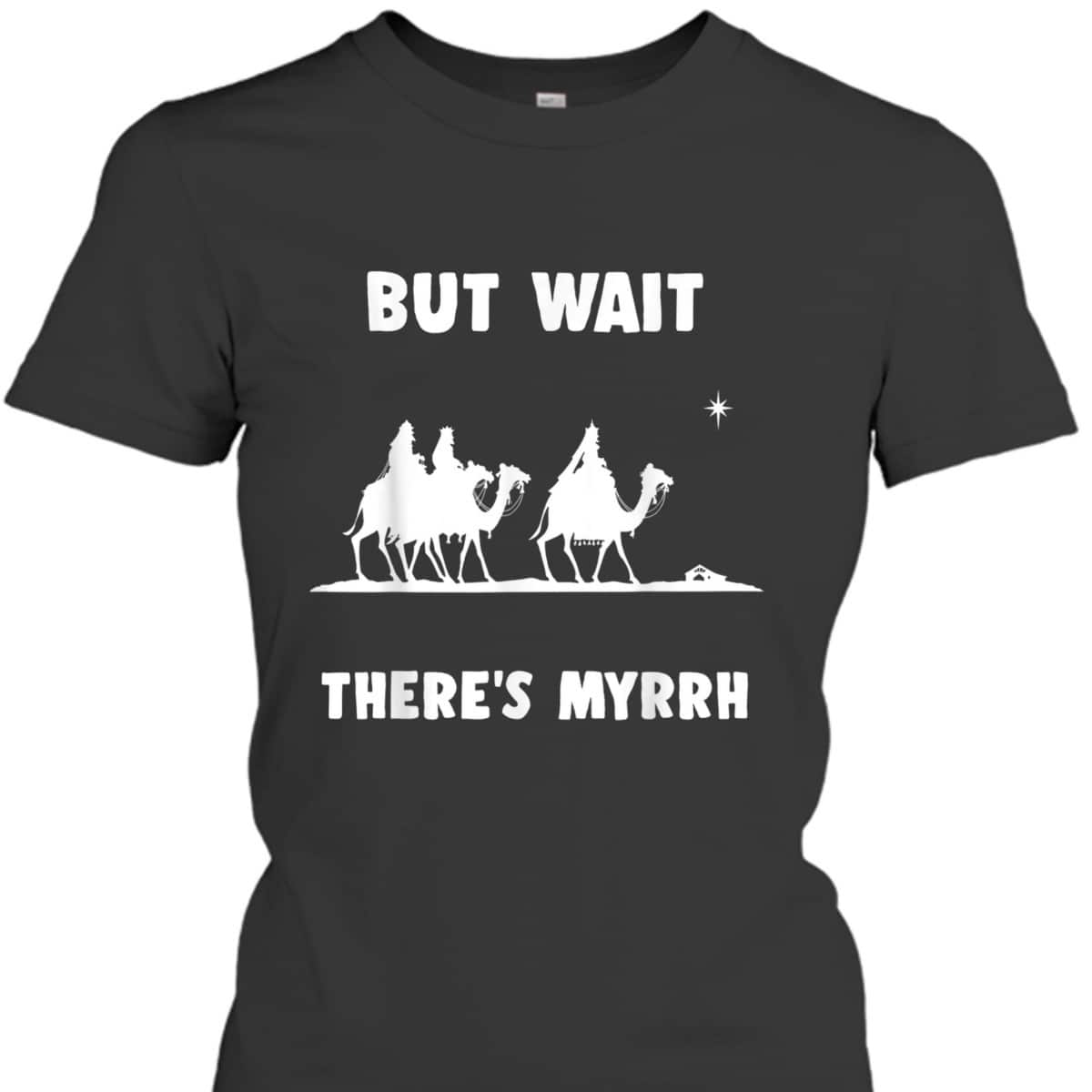 Funny Christian But Wait There's Myrrh Quote T-Shirt Funny Christian But Wait There's Myrrh Quote T-Shirt
