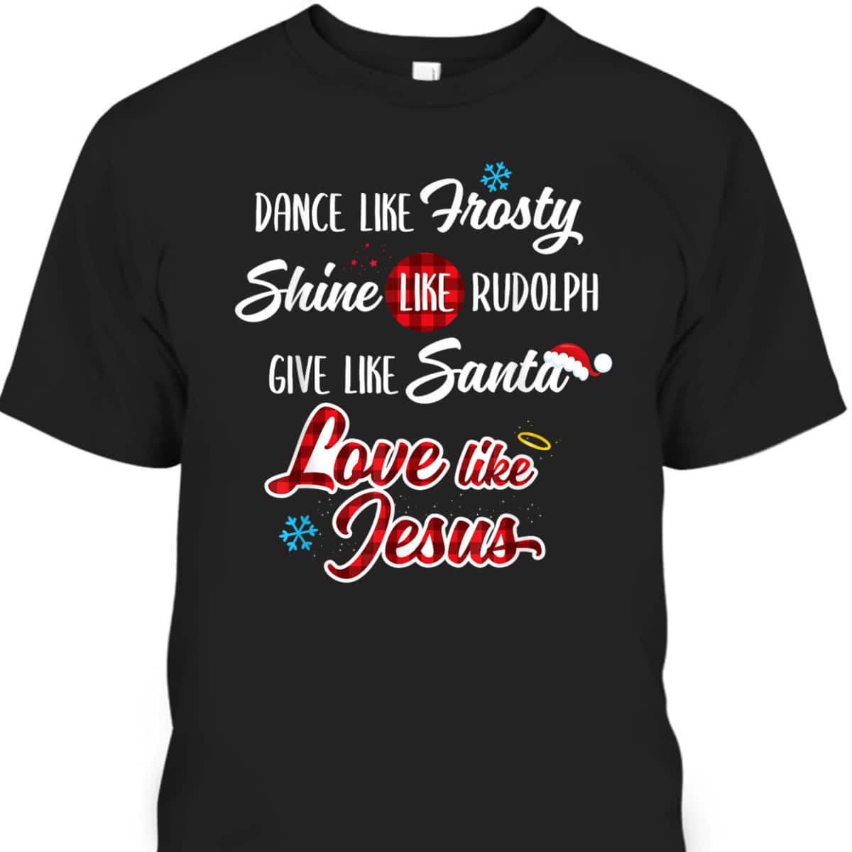 Dance Like Frosty Shine Like Rudolph Love Like Jesus T-Shirt Dance Like Frosty Shine Like Rudolph Love Like Jesus T-Shirt