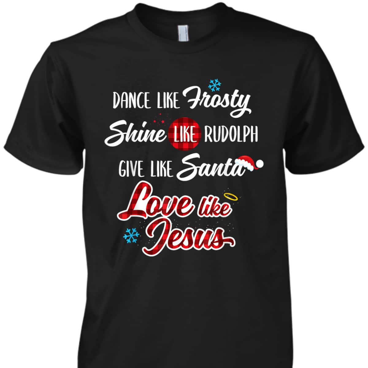 Dance Like Frosty Shine Like Rudolph Love Like Jesus T-Shirt Dance Like Frosty Shine Like Rudolph Love Like Jesus T-Shirt