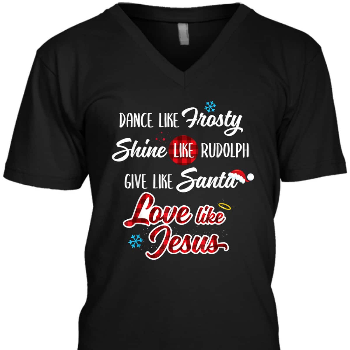 Dance Like Frosty Shine Like Rudolph Love Like Jesus T-Shirt Dance Like Frosty Shine Like Rudolph Love Like Jesus T-Shirt