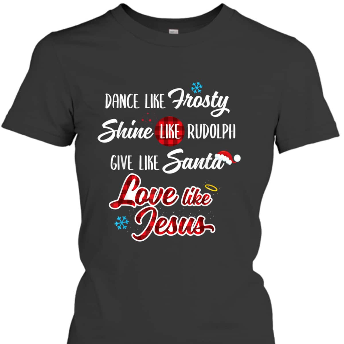 Dance Like Frosty Shine Like Rudolph Love Like Jesus T-Shirt Dance Like Frosty Shine Like Rudolph Love Like Jesus T-Shirt