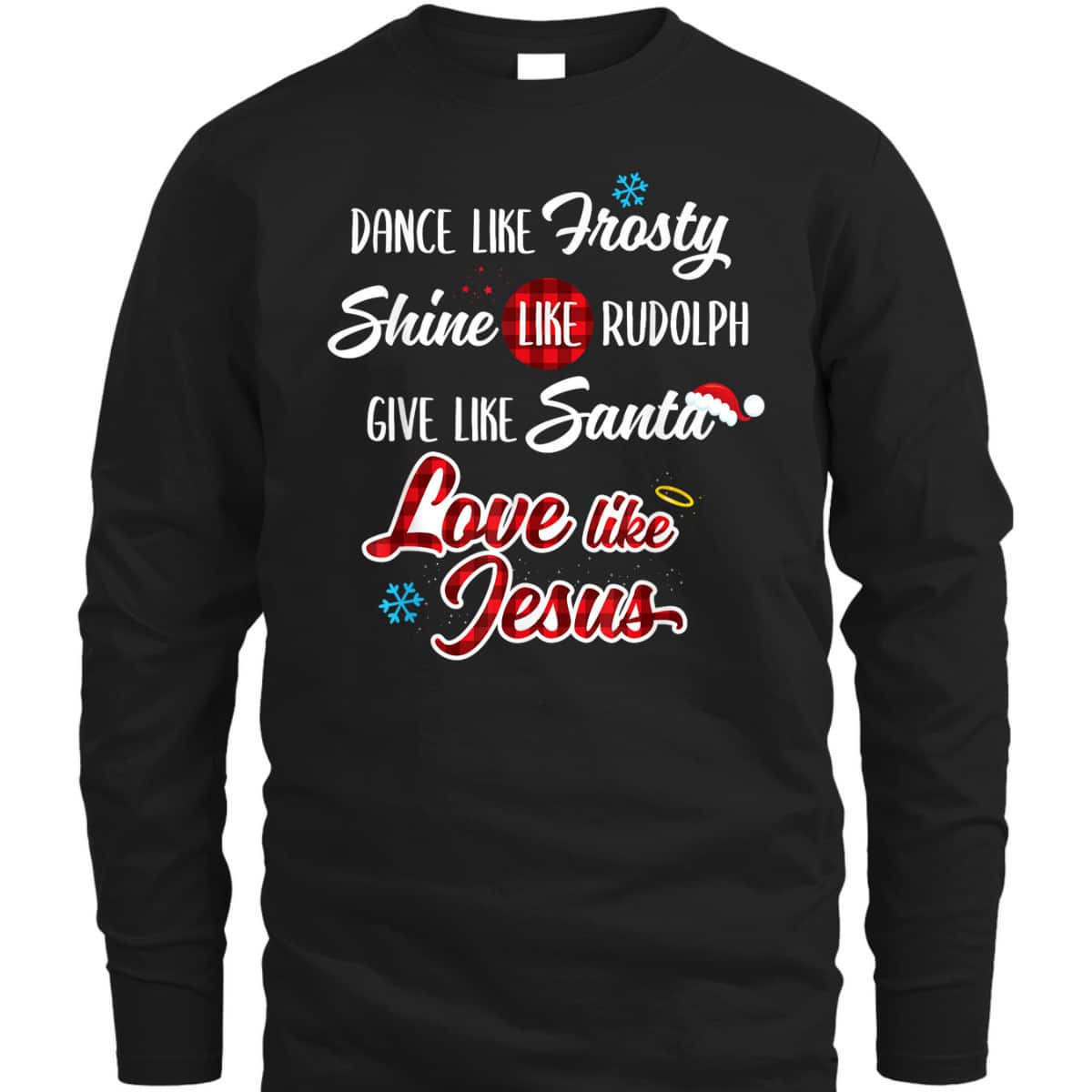 Dance Like Frosty Shine Like Rudolph Love Like Jesus T-Shirt Dance Like Frosty Shine Like Rudolph Love Like Jesus T-Shirt