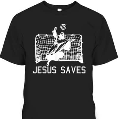 Jesus Saves Soccer Christmas Funny Football Goalie Christian T-Shirt Jesus Saves Soccer Christmas Funny Football Goalie Christian T-Shirt