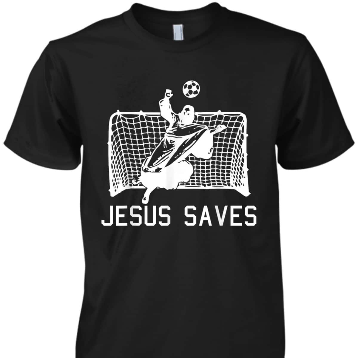 Jesus Saves Soccer Christmas Funny Football Goalie Christian T-Shirt Jesus Saves Soccer Christmas Funny Football Goalie Christian T-Shirt