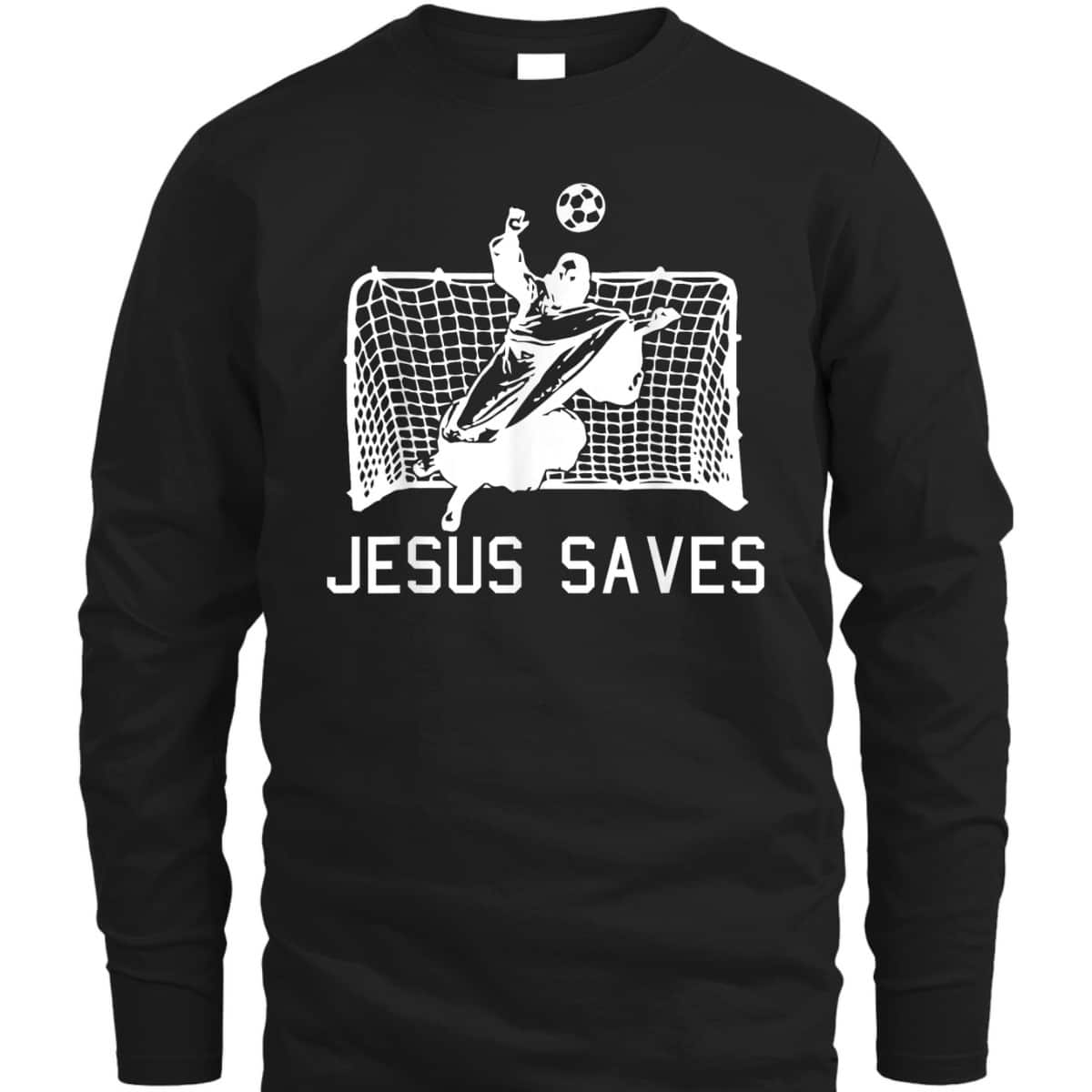 Jesus Saves Soccer Christmas Funny Football Goalie Christian T-Shirt Jesus Saves Soccer Christmas Funny Football Goalie Christian T-Shirt