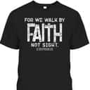 For We Walk By Faith Not Sight 2 Corinthians 57 Christians T-Shirt For We Walk By Faith Not Sight 2 Corinthians 57 Christians T-Shirt