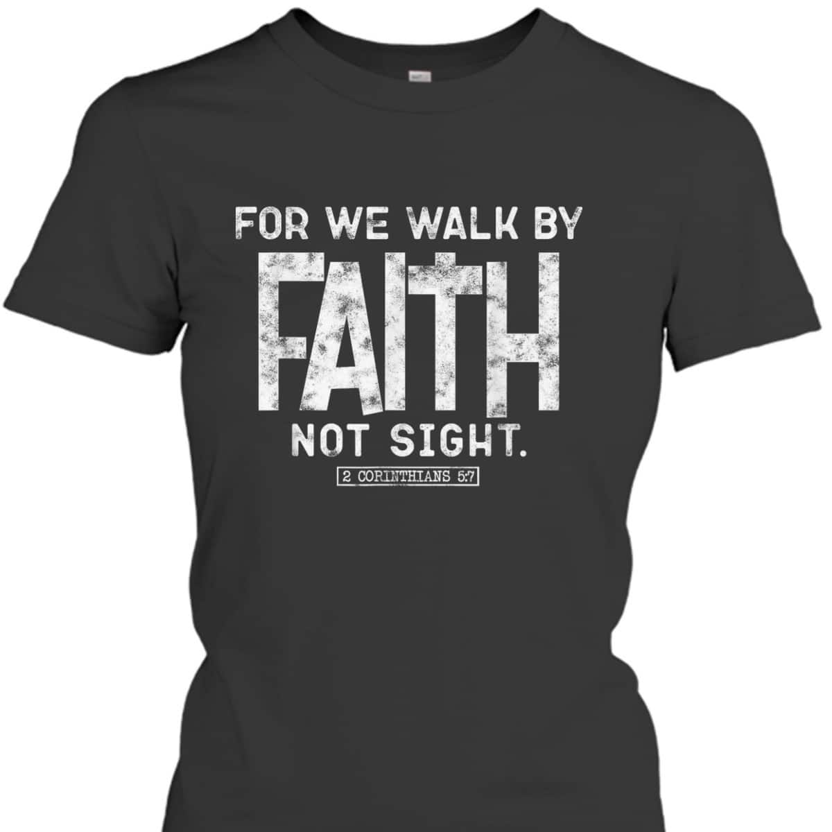 For We Walk By Faith Not Sight 2 Corinthians 57 Christians T-Shirt For We Walk By Faith Not Sight 2 Corinthians 57 Christians T-Shirt