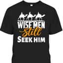 Wise Men Still Seek Him Christian Christmas T-Shirt Wise Men Still Seek Him Christian Christmas T-Shirt