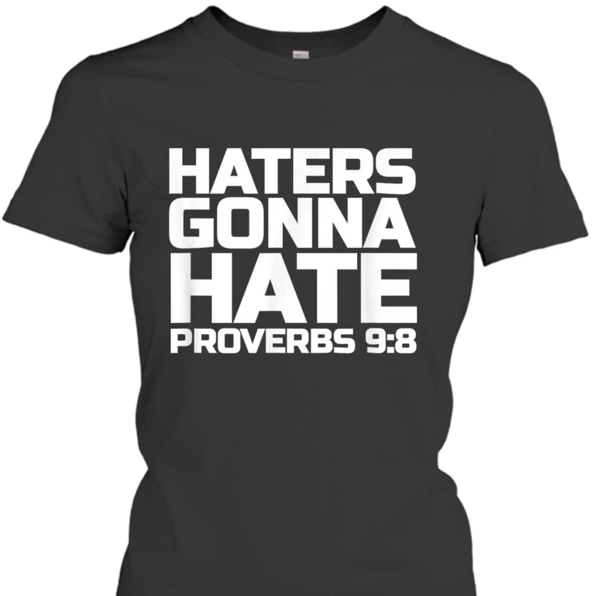 Haters Gonna Hate Proverbs 98 Bible Verse T-Shirt Haters Gonna Hate Proverbs 98 Bible Verse T-Shirt