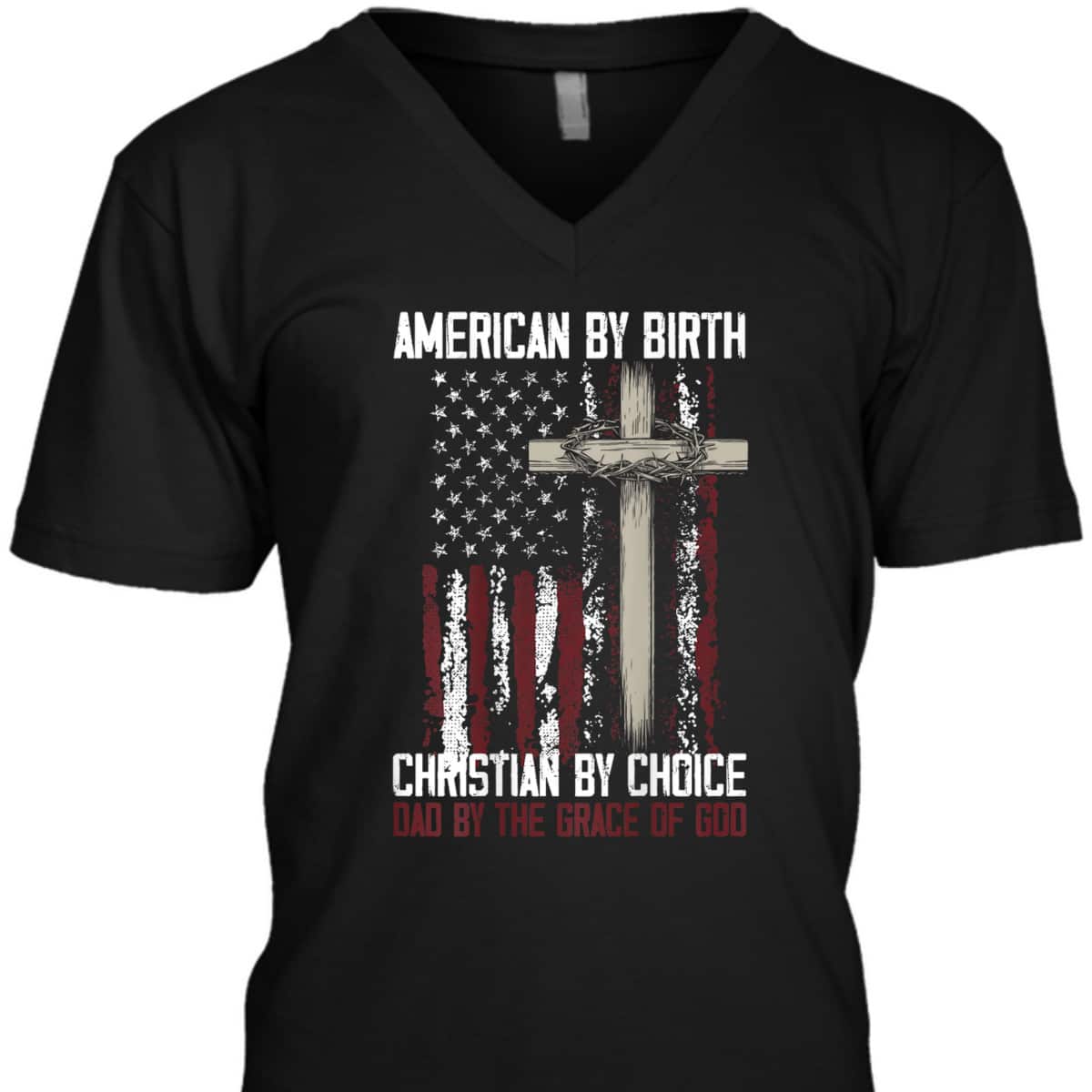 US Flag American By Birth Christian By Choice Dad By The Grace Of God Faith T-Shirt US Flag American By Birth Christian By Choice Dad By The Grace Of God Faith T-Shirt