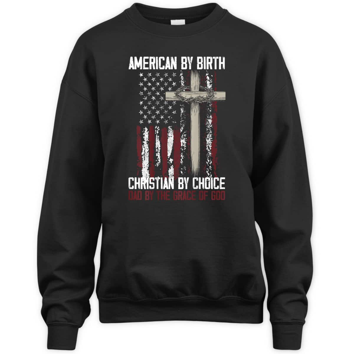 US Flag American By Birth Christian By Choice Dad By The Grace Of God Faith T-Shirt US Flag American By Birth Christian By Choice Dad By The Grace Of God Faith T-Shirt