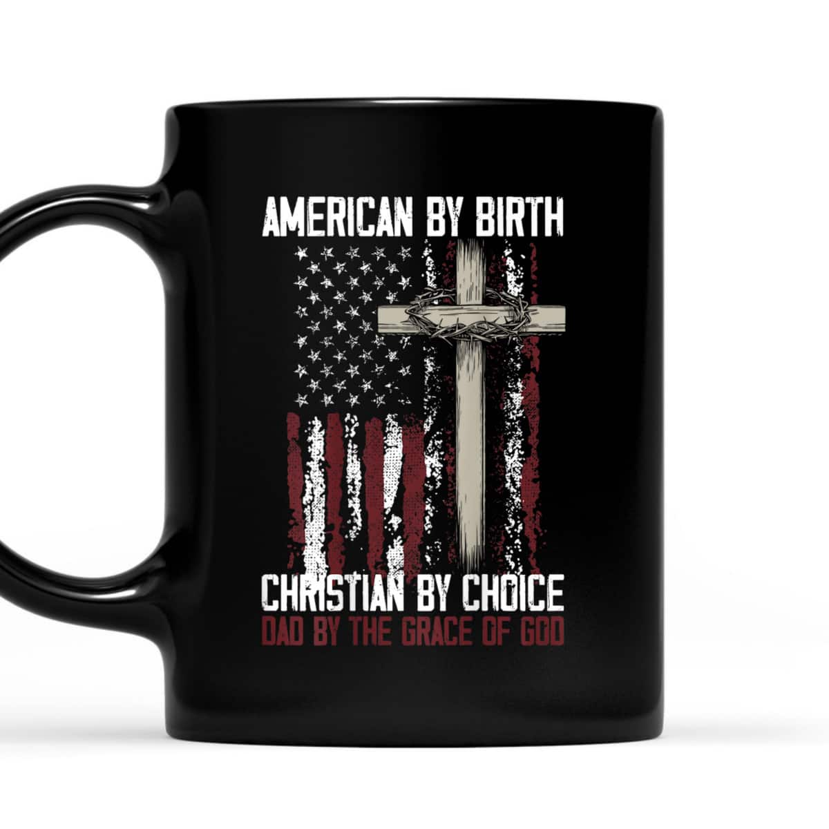 US Flag American By Birth Christian By Choice Dad By The Grace Of God Faith T-Shirt US Flag American By Birth Christian By Choice Dad By The Grace Of God Faith T-Shirt
