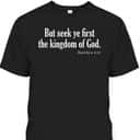 Seek Ye First The Kingdom Of God Matthew 6:33 KJV Bible Verse T-Shirt
