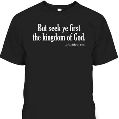 Seek Ye First The Kingdom Of God Matthew 6:33 KJV Bible Verse T-Shirt