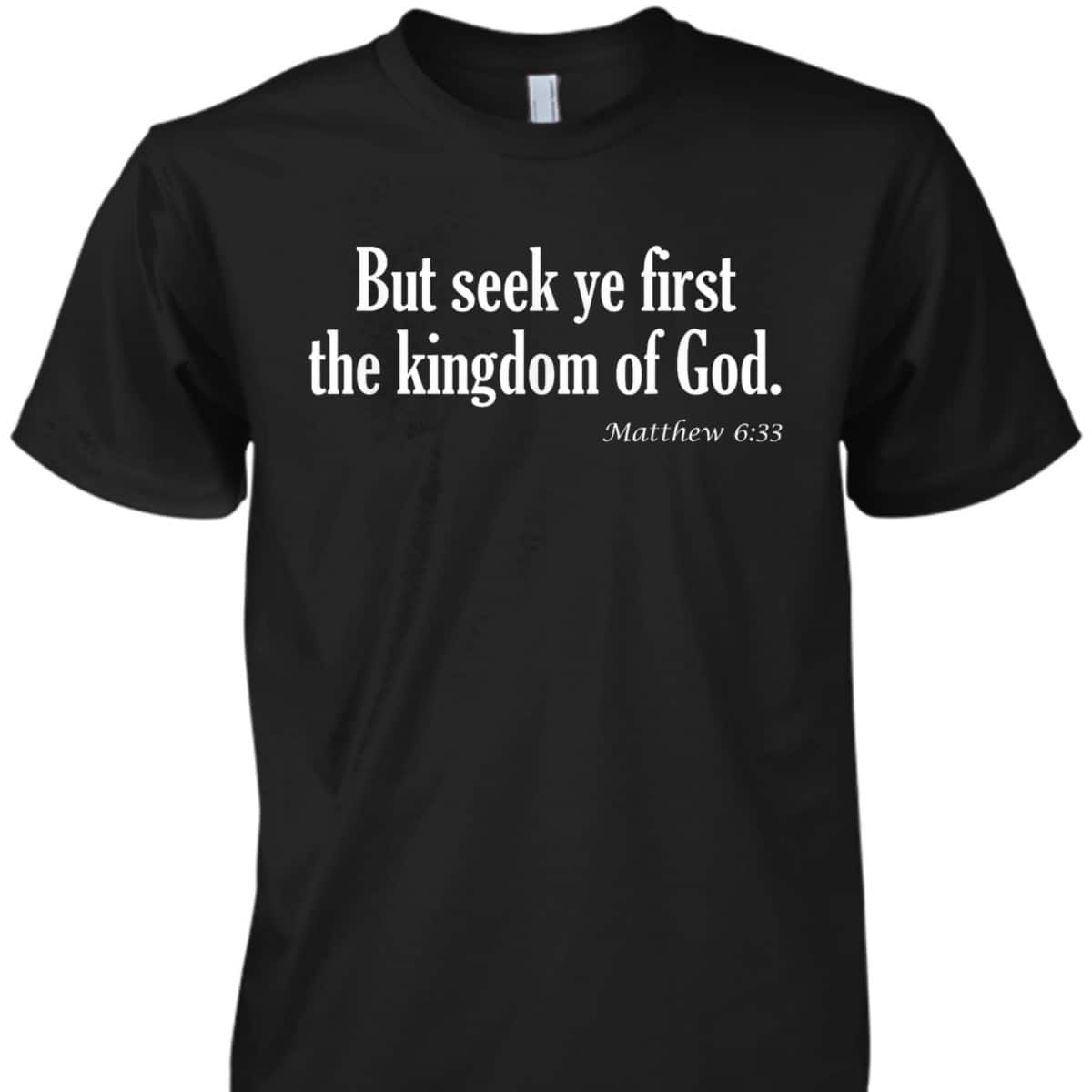 Seek Ye First The Kingdom Of God Matthew 6:33 KJV Bible Verse T-Shirt