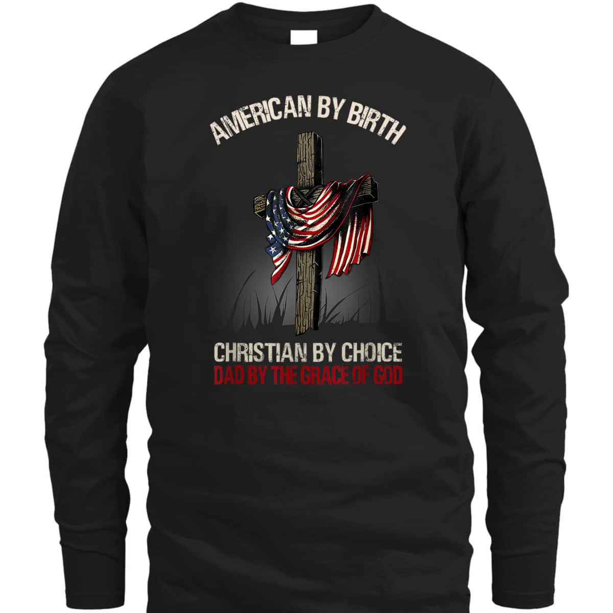 American By Birth Christian By Choice Dad By The Grace Of God Religious US Flag Cross T-Shirt American By Birth Christian By Choice Dad By The Grace Of God Religious US Flag Cross T-Shirt