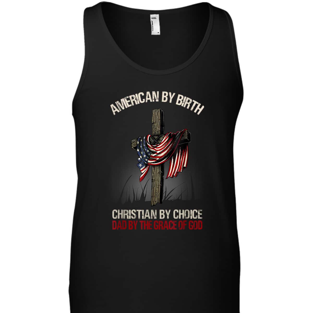 American By Birth Christian By Choice Dad By The Grace Of God Religious US Flag Cross T-Shirt American By Birth Christian By Choice Dad By The Grace Of God Religious US Flag Cross T-Shirt
