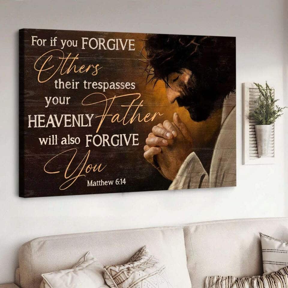 Jesus For If You Forgive Others Their Trespasses Your Heavenly Father Will Also Forgive You Christian Bible Verse Canvas Wall Art Jesus For If You Forgive Others Their Trespasses Your Heavenly Father Will Also Forgive You Christian Bible Verse Canvas Wall Art