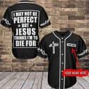 Customize Personalized Cross I May Not Be Perfect But Jesus Thinks I'm To Die For Baseball Jersey