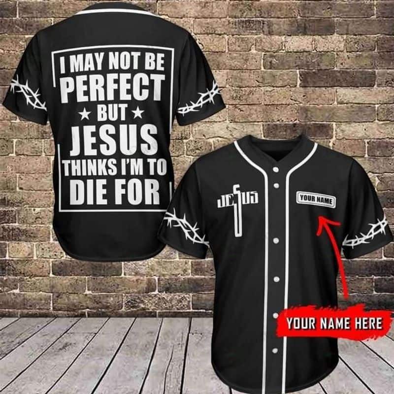 Customize Personalized Cross I May Not Be Perfect But Jesus Thinks I'm To Die For Baseball Jersey Customize Personalized Cross I May Not Be Perfect But Jesus Thinks I'm To Die For Baseball Jersey