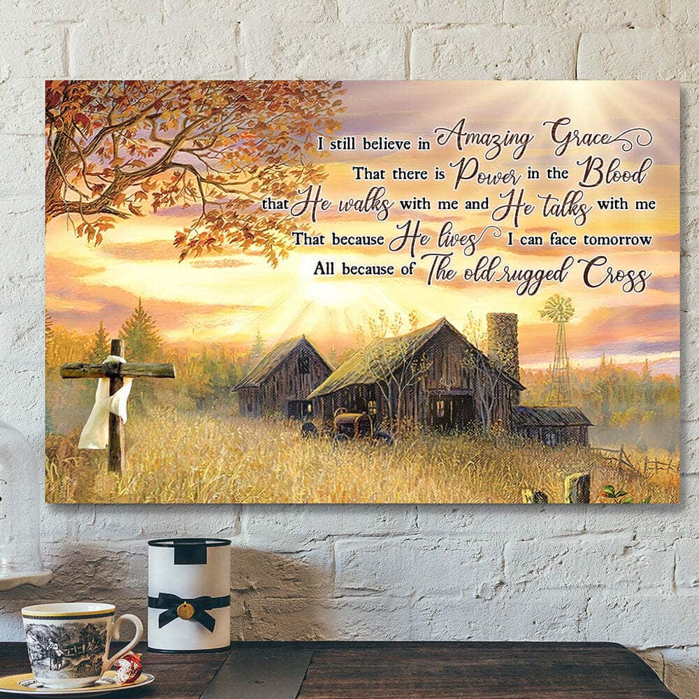 I Still Believe In Amazing Grace The Old Rugged Cross Canvas Wall Art I Still Believe In Amazing Grace The Old Rugged Cross Canvas Wall Art
