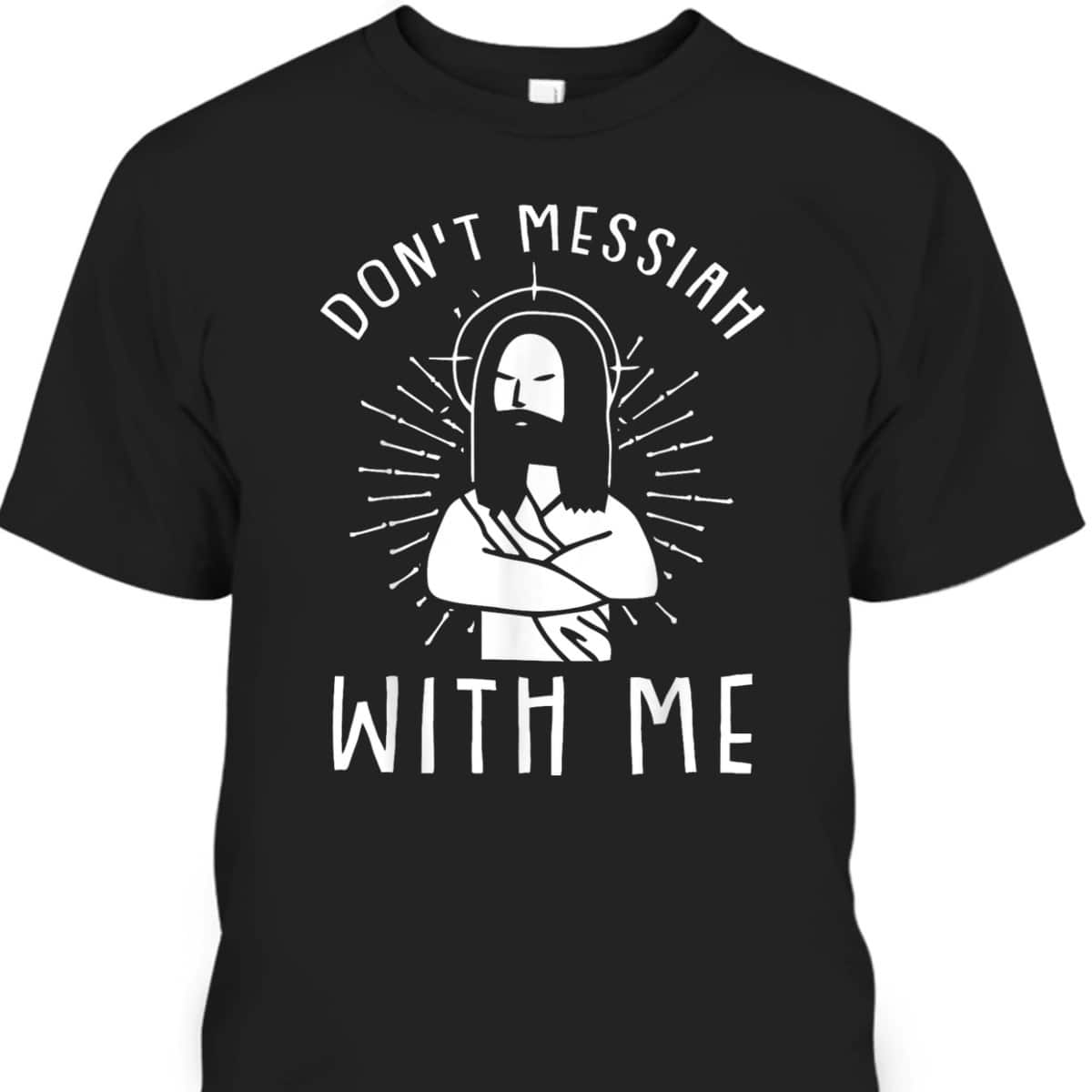 Dont Messiah With Me Funny Christian T-Shirt Dont Messiah With Me Funny Christian T-Shirt