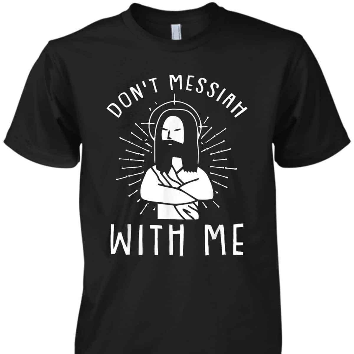 Dont Messiah With Me Funny Christian T-Shirt Dont Messiah With Me Funny Christian T-Shirt