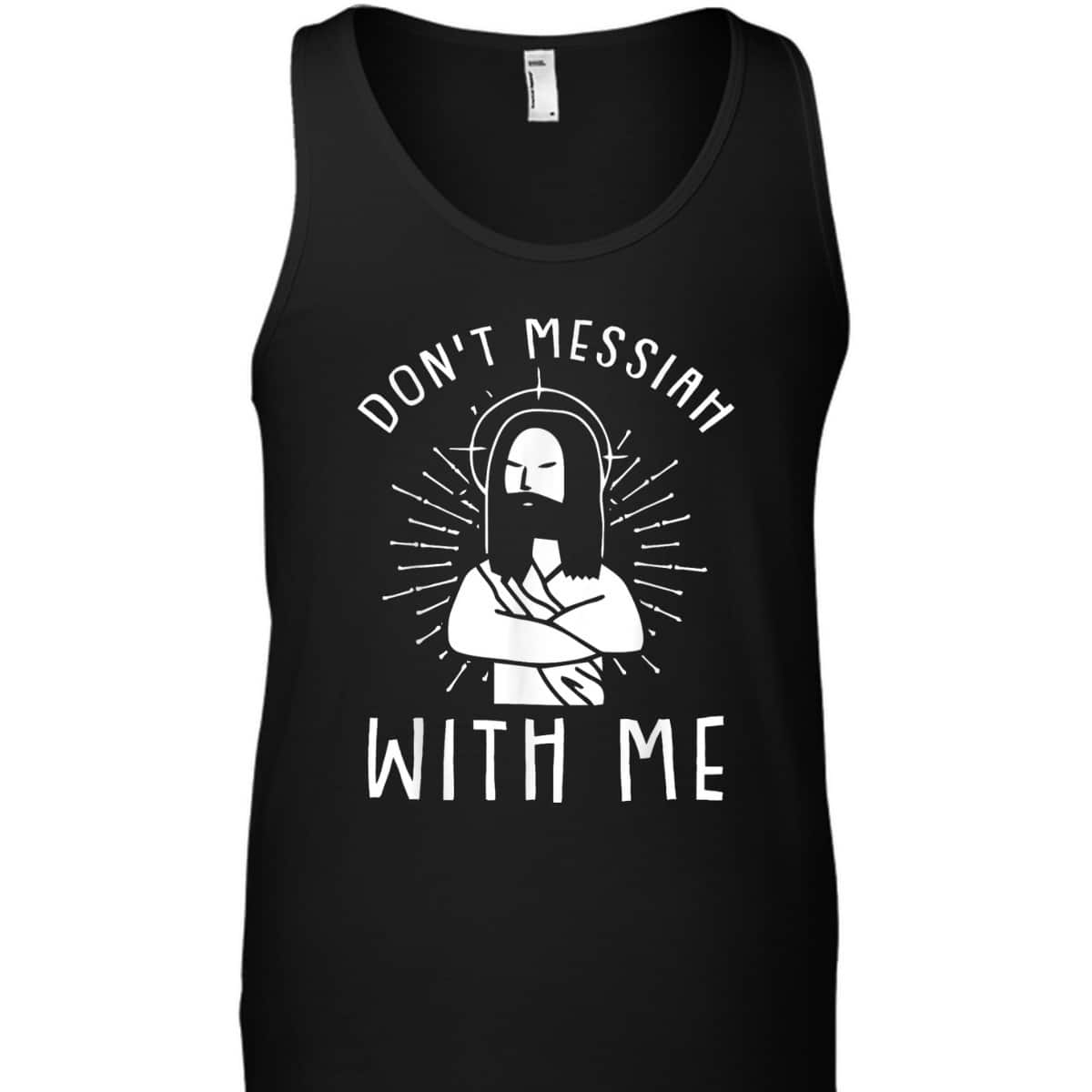 Dont Messiah With Me Funny Christian T-Shirt Dont Messiah With Me Funny Christian T-Shirt