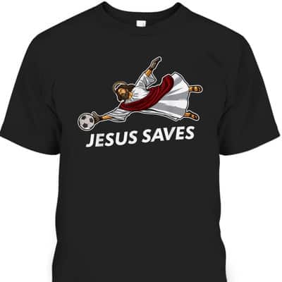 Jesus Saves Funny Christian Soccer Goalie T-Shirt Jesus Saves Funny Christian Soccer Goalie T-Shirt