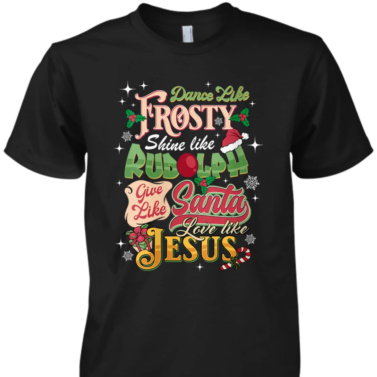 Dance Like Frosty Shine Like Rudolph Love Like Jesus Xmas T-Shirt Dance Like Frosty Shine Like Rudolph Love Like Jesus Xmas T-Shirt