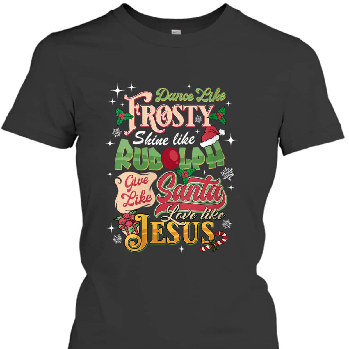 Dance Like Frosty Shine Like Rudolph Love Like Jesus Xmas T-Shirt Dance Like Frosty Shine Like Rudolph Love Like Jesus Xmas T-Shirt