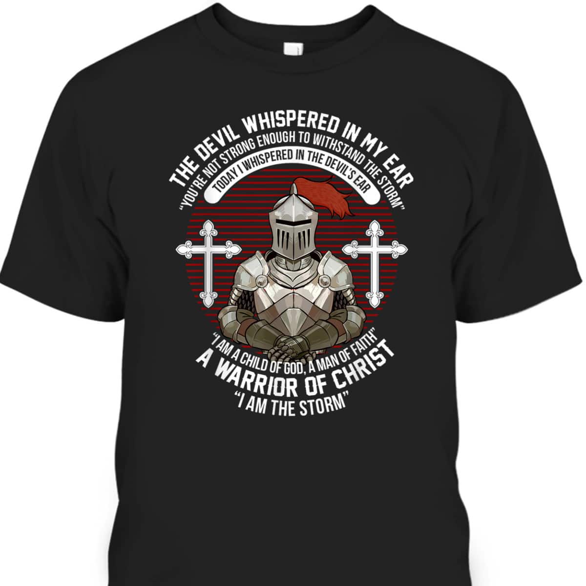 The Devil Whispered In My Ear Warrior Of Christ I Am The Storm Knight Christian T-Shirt The Devil Whispered In My Ear Warrior Of Christ I Am The Storm Knight Christian T-Shirt