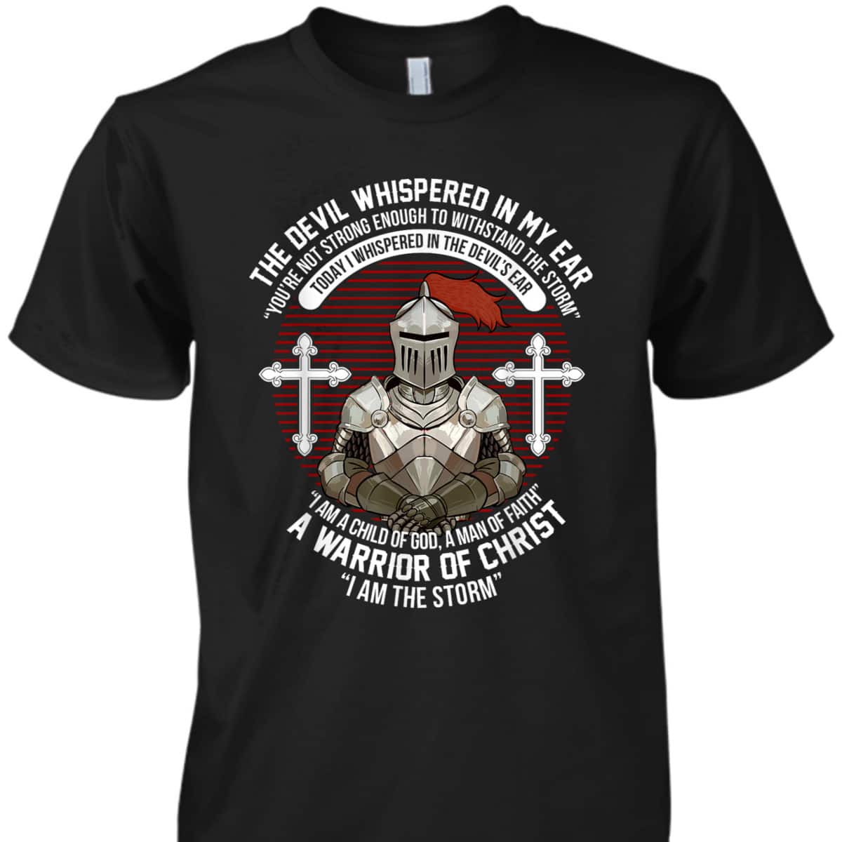 The Devil Whispered In My Ear Warrior Of Christ I Am The Storm Knight Christian T-Shirt The Devil Whispered In My Ear Warrior Of Christ I Am The Storm Knight Christian T-Shirt