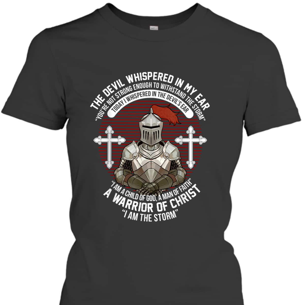 The Devil Whispered In My Ear Warrior Of Christ I Am The Storm Knight Christian T-Shirt The Devil Whispered In My Ear Warrior Of Christ I Am The Storm Knight Christian T-Shirt