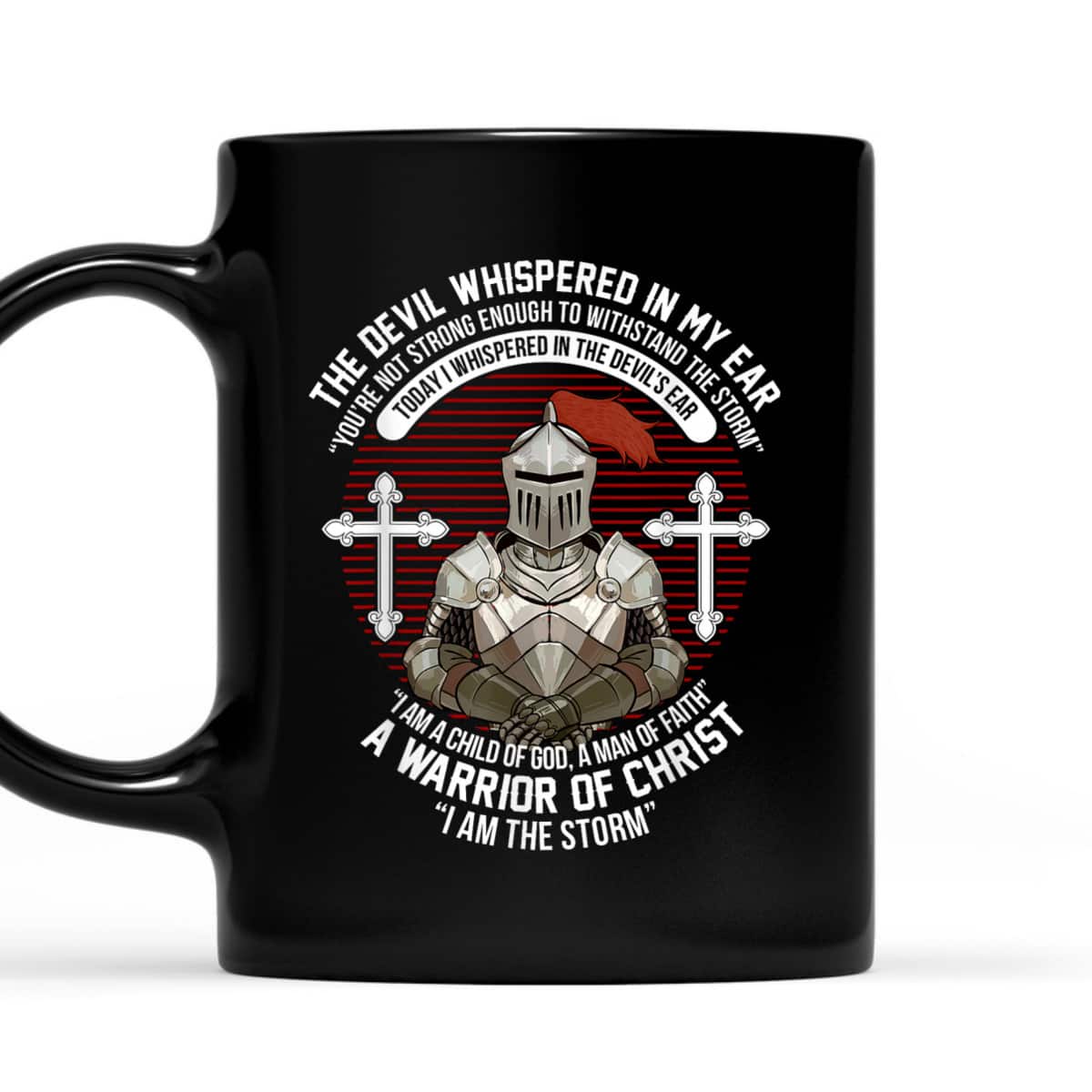 The Devil Whispered In My Ear Warrior Of Christ I Am The Storm Knight Christian T-Shirt The Devil Whispered In My Ear Warrior Of Christ I Am The Storm Knight Christian T-Shirt