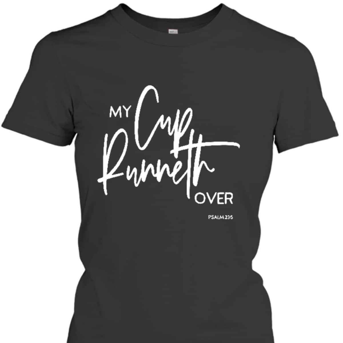 My Cup Runneth Over Psalm 235 Bible Verse Christian Faith T-Shirt