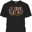 Funny Christian Christmas Jesus Xmas O Come Let Us Adore Him T-Shirt Funny Christian Christmas Jesus Xmas O Come Let Us Adore Him T-Shirt