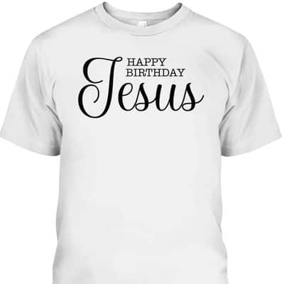 Happy Birthday Jesus Inspirational Christmas Merry Xmas T-Shirt