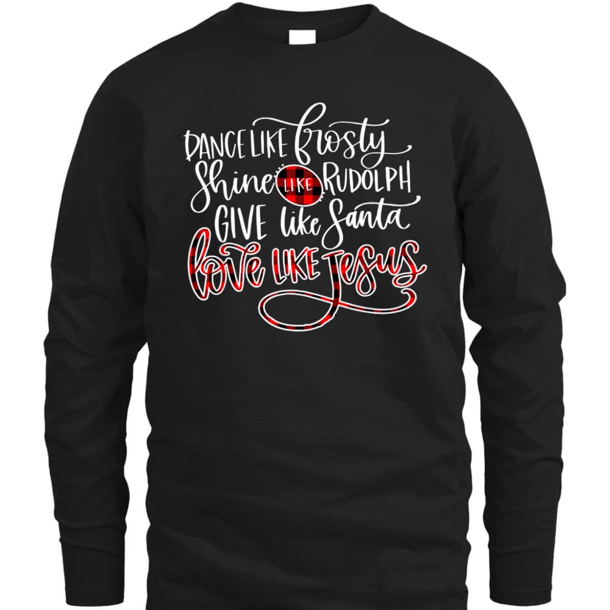 Xmas Dance Like Frosty-Shine Like Rudolph Love Like Jesus T-Shirt Xmas Dance Like Frosty-Shine Like Rudolph Love Like Jesus T-Shirt