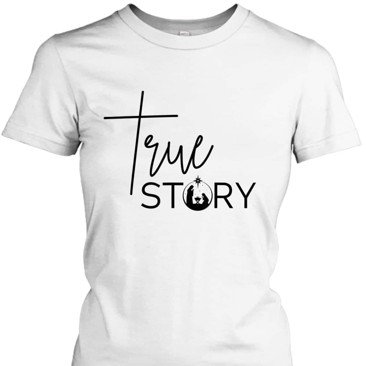 True Story Nativity Inspirational Christmas Faith Merry Xmas T-Shirt True Story Nativity Inspirational Christmas Faith Merry Xmas T-Shirt