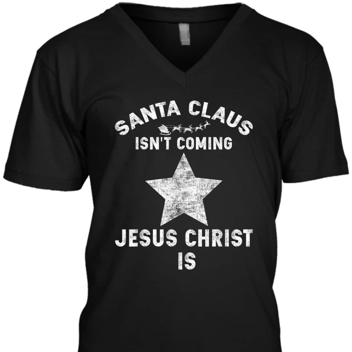 Christian Xmas Santa Claus Isn't Coming Jesus Christ Is T-Shirt Christian Xmas Santa Claus Isn't Coming Jesus Christ Is T-Shirt