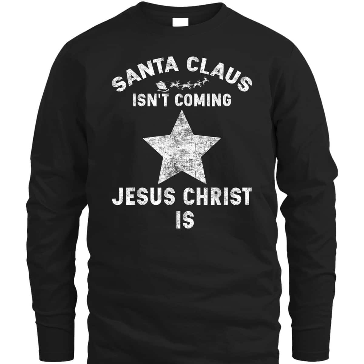 Christian Xmas Santa Claus Isn't Coming Jesus Christ Is T-Shirt Christian Xmas Santa Claus Isn't Coming Jesus Christ Is T-Shirt