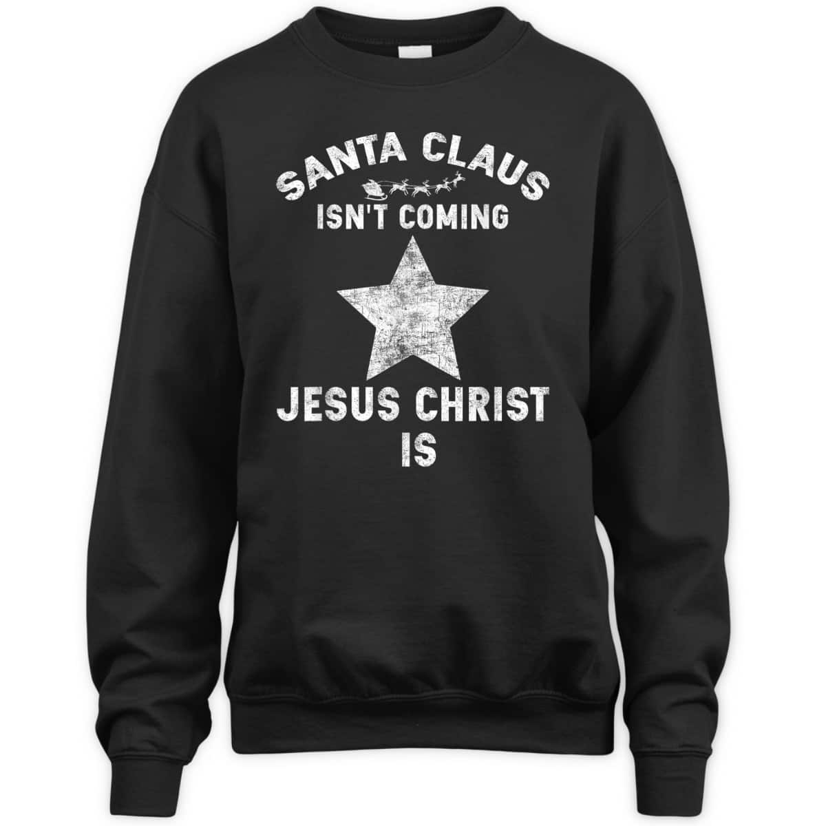 Christian Xmas Santa Claus Isn't Coming Jesus Christ Is T-Shirt Christian Xmas Santa Claus Isn't Coming Jesus Christ Is T-Shirt