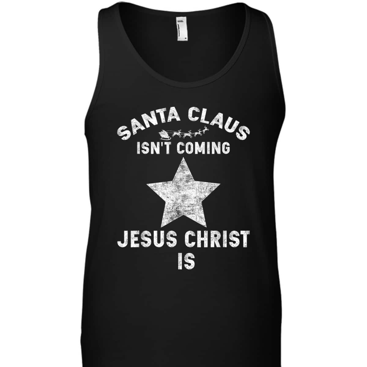 Christian Xmas Santa Claus Isn't Coming Jesus Christ Is T-Shirt Christian Xmas Santa Claus Isn't Coming Jesus Christ Is T-Shirt