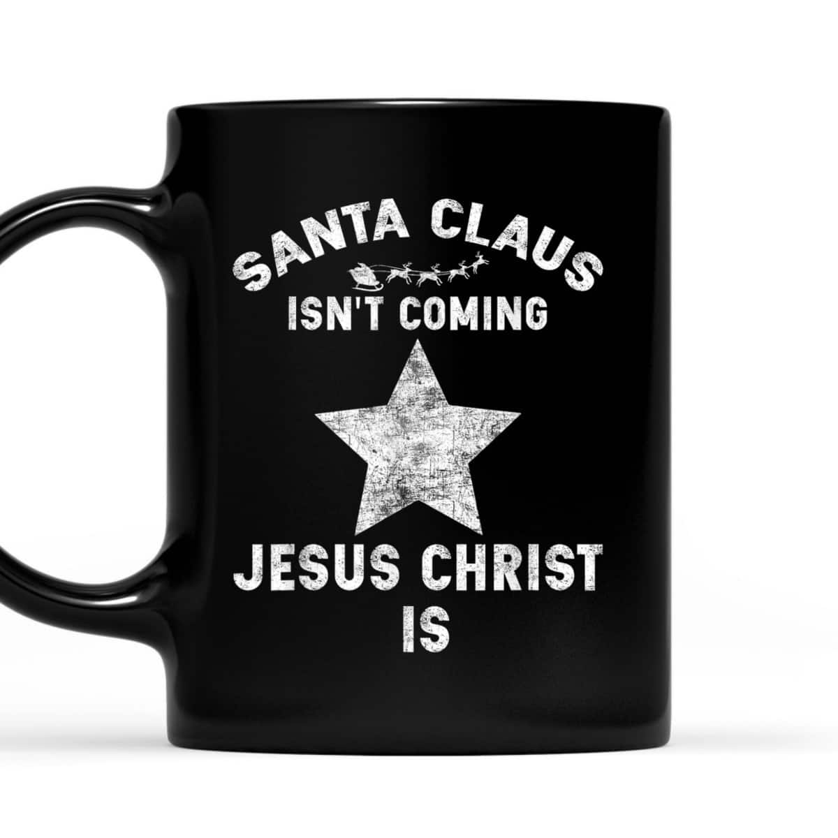 Christian Xmas Santa Claus Isn't Coming Jesus Christ Is T-Shirt Christian Xmas Santa Claus Isn't Coming Jesus Christ Is T-Shirt